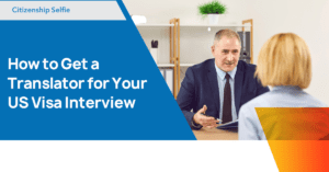 How to Get a Translator for Your US Visa Interview